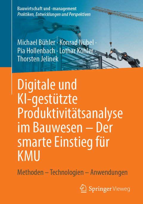 Digitale und KI-gestützte Produktivitätsanalyse im Bauwesen – Der smarte Einstieg für KMU - Michael Bühler, Konrad Nübel, Pia Hollenbach, Lothar Köhler, Thorsten Jelinek
