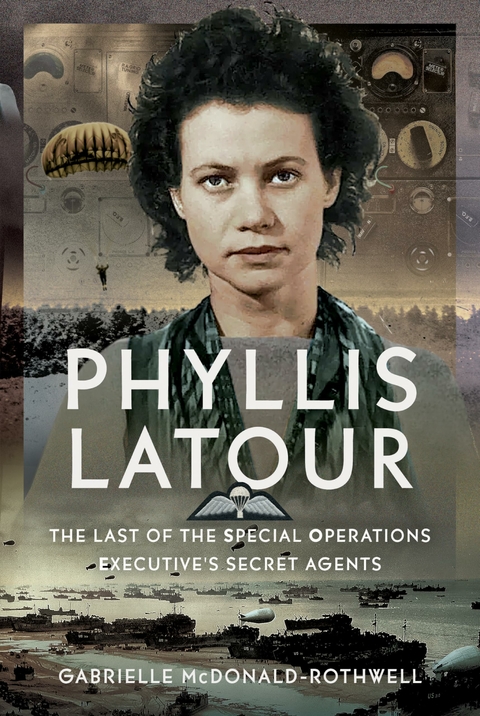 Phyllis Latour: The Last of the Special Operations Executive's Secret Agents - Gabrielle McDonald-Rothwell