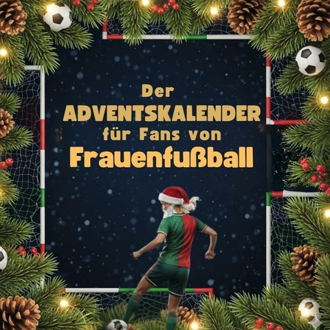 Der Adventskalender f&uuml;r Fans von Frauen-Fu&szlig;ball - Ben Schmidt