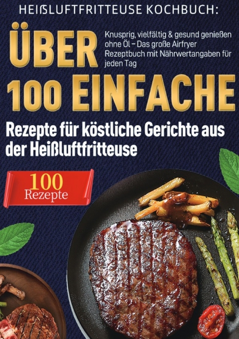 Hei&szlig;luftfritteuse Kochbuch: &Uuml;ber 100 einfache Rezepte f&uuml;r k&ouml;stliche Gerichte aus der Hei&szlig;luftfritteuse - Till Wohlfahrt