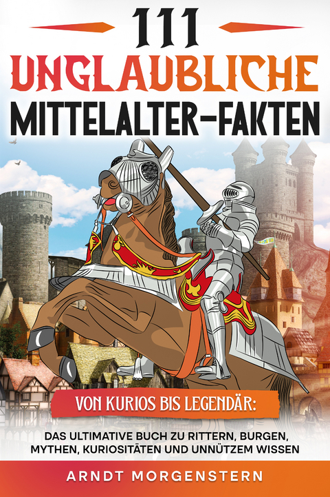 111 unglaubliche Mittelalter-Fakten - Arndt Morgenstern