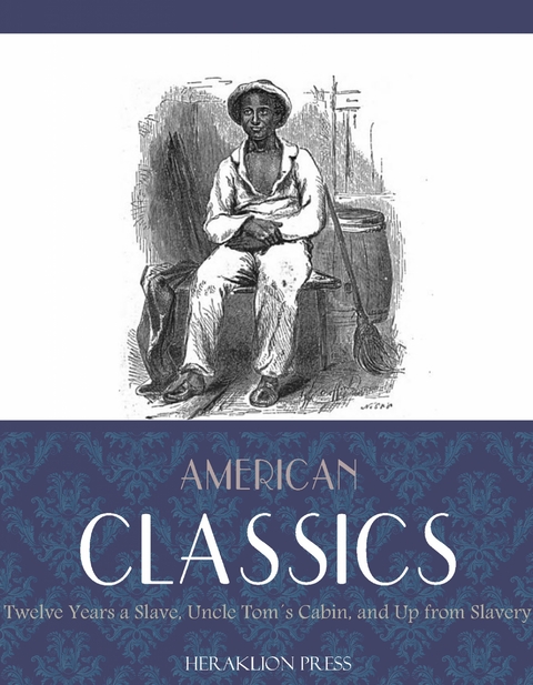 American Classics: Twelve Years a Slave, Uncle Toms Cabin and Up From Slavery -  Harriet Beecher Stowe