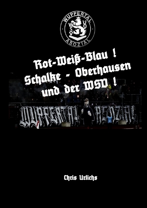 Bande Wuppertal / BANDE WUPPERTAL / OBERHAUSEN / SCHALKE - Buch 04: Rot-Weiss-Blau - Schalke, Oberhausen und der WSV! - Chris Urlichs