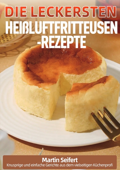 Die leckersten Hei&szlig;luftfritteusen-Rezepte - Martin Seifert