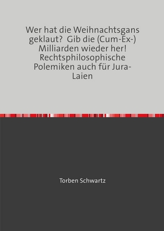 Wer hat die Weihnachtsgans geklaut? Gib die (Cum-Ex-)Milliarden wieder her! Rechtsphilosophische Polemiken auch für Jura-Laien