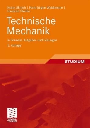 Technische Mechanik in Formeln, Aufgaben und L&ouml;sungen - Heinz Ulbrich, Hans-J&uuml;rgen Weidemann, Friedrich Pfeiffer