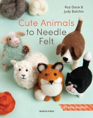 Cute Animals to Needle Felt - Roz Dace, Judy Balchin