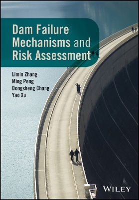 Dam Failure Mechanisms and Risk Assessment - Limin Zhang, Ming Peng, Dongsheng Chang, Yao Xu