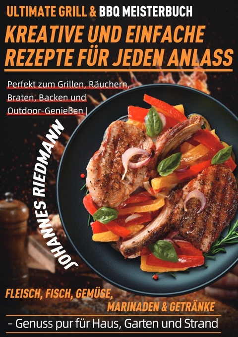 Ultimate Grill &amp; BBQ Meisterbuch &ndash; Kreative und einfache Rezepte f&uuml;r jeden Anlass - Johannes Riedmann