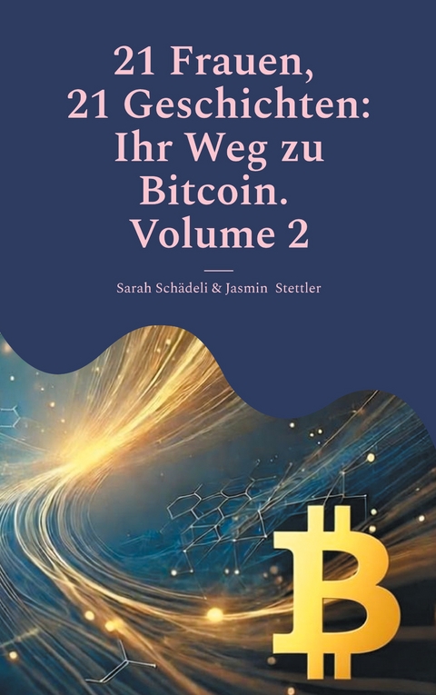 21 Frauen, 21 Geschichten: Ihr Weg zu Bitcoin. Volume 2 - Sarah Sch&auml;deli, Jasmin Stettler