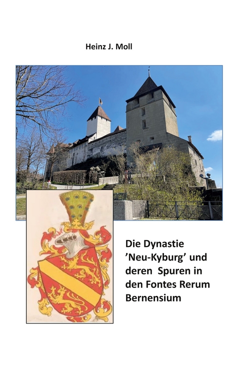 Die Dynastie 'Neu-Kyburg' und deren Spuren in den Fontes Rerum Bernensium - Heinz J. Moll