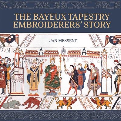 The Bayeux Tapestry Embroiderers&rsquo; Story - Jan Messent