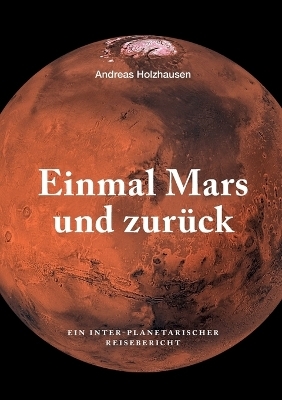 Einmal Mars und zur&uuml;ck - Andreas Holzhausen