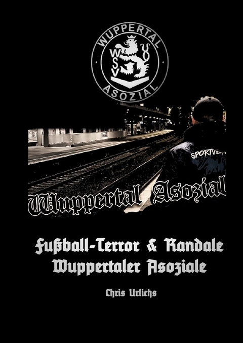 Bande Wuppertal / BANDE WUPPERTAL / OBERHAUSEN / SCHALKE -- Buch 2: Fu&szlig;ball-Terror und Randale - Wuppertaler Asoziale! - Chris Urlichs