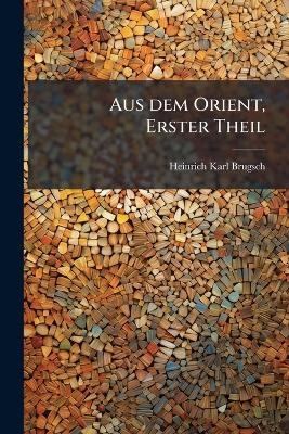 Aus dem Orient, Erster Theil - Heinrich Karl Brugsch