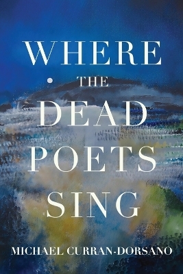 Where the Dead Poets Sing - Michael Curran-Dorsano