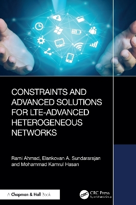 Constraints and Advanced Solutions for LTE-Advanced Heterogeneous Networks - Rami Ahmad, Elankovan A. Sundararajan, Mohammad Kamrul Hasan