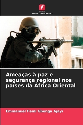 Amea&ccedil;as &agrave; paz e seguran&ccedil;a regional nos pa&iacute;ses da &Aacute;frica Oriental - Emmanuel Femi Gbenga Ajayi