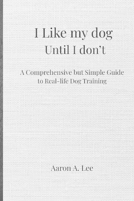 I like my dog until I don't - Aaron Lee