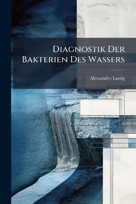 Diagnostik Der Bakterien Des Wassers - Alessandro Lustig
