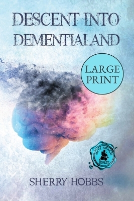 Descent into Dementialand - Sherry Hobbs