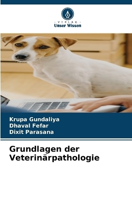 Grundlagen der Veterin&auml;rpathologie - Krupa Gundaliya, Dhaval Fefar, Dixit Parasana