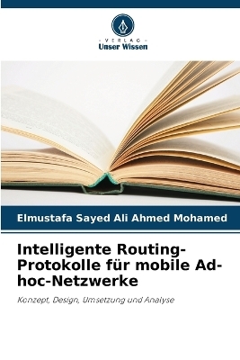 Intelligente Routing-Protokolle f&uuml;r mobile Ad-hoc-Netzwerke - Elmustafa Sayed Ali Ahmed Mohamed