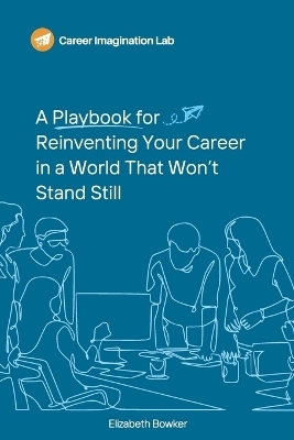 A Playbook for Reinventing Your Career in a World That Won't Stand Still