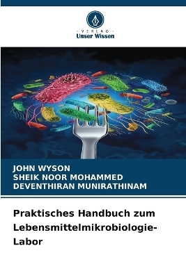 Praktisches Handbuch zum Lebensmittelmikrobiologie-Labor - JOHN WYSON, SHEIK NOOR MOHAMMED, DEVENTHIRAN MUNIRATHINAM