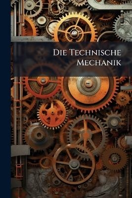 Die Technische Mechanik -  Anonymous