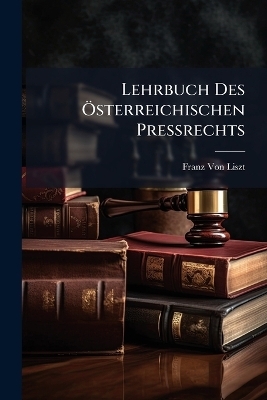 Lehrbuch Des &Ouml;sterreichischen Pressrechts - Franz Von Liszt