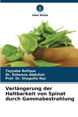 Verl&auml;ngerung der Haltbarkeit von Spinat durch Gammabestrahlung - Tayyaba Rafique, Dr Roheena Abdullah, Dr Prof Shagufta Naz