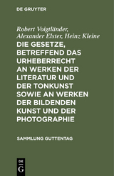 Die Gesetze, betreffend das Urheberrecht an Werken der Literatur und der Tonkunst sowie an Werken der bildenden Kunst und der Photographie - Robert Voigtl&auml;nder, Alexander Elster, Heinz Kleine