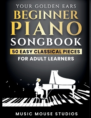 Your Golden Ears Beginner Piano Songbook - Music Mouse Studios
