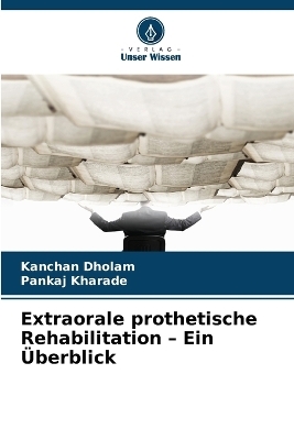Extraorale prothetische Rehabilitation - Ein &Uuml;berblick - Kanchan Dholam, Pankaj Kharade