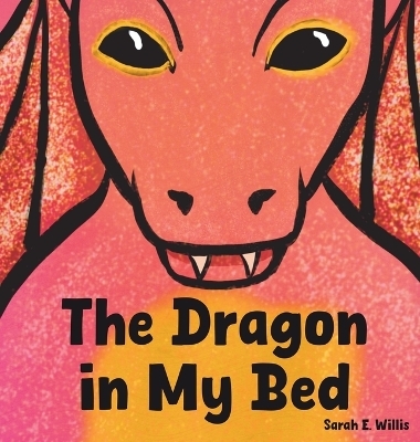 The Dragon in My Bed - Sarah E Willis