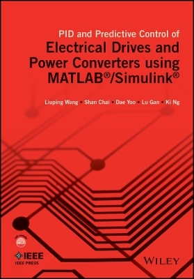 PID and Predictive Control of Electric Drives and Power Converters using MATLAB(R)/Simulink(R) - Liuping Wang, Shan Chai, Dae Yoo, Lu Gan, Ki Ng