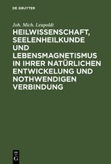 Heilwissenschaft, Seelenheilkunde und Lebensmagnetismus in ihrer nat&uuml;rlichen Entwickelung und nothwendigen Verbindung - Joh. Mich. Leupoldt
