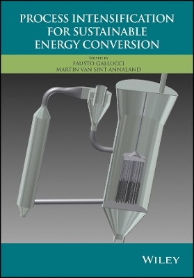 Process Intensification for Sustainable Energy Conversion - Fausto Gallucci, Martin Van Sint Annaland
