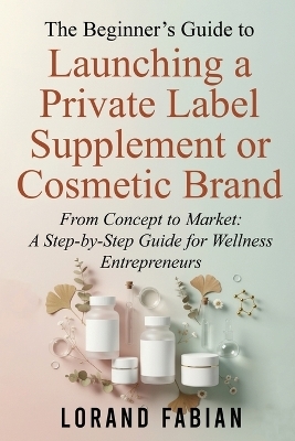 The Beginner's Guide to Launching a Private Label Supplement or Cosmetic Brand