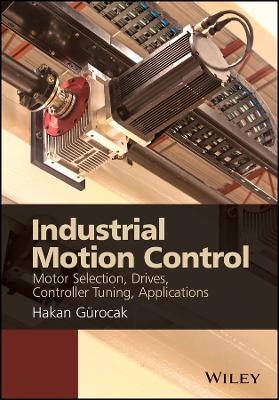 Industrial Motion Control &ndash; Motor Selection, Drives, Controller Tuning, Applications - Dr. Hakan Gurocak