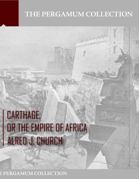 Carthage, or the Empire of Africa -  Alfred J. Church