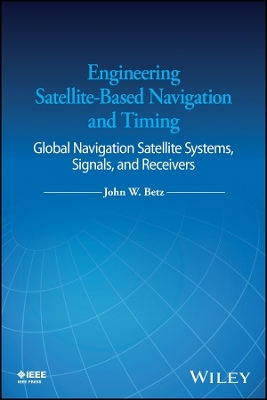 Engineering Satellite–Based Navigation and Timing – Global Navigation Satellite Systems, Signals, and Receivers