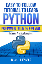 Easy-To-Follow Tutorial To Learn Python Programming In Less Than One Week - R.M. Lewis
