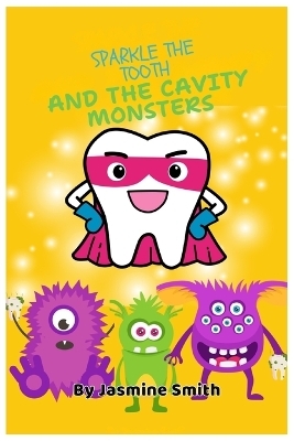 Sparkle the Tooth And The Cavity Monsters - Jasmine Smith