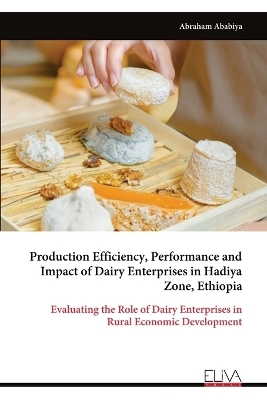 Production Efficiency, Performance and Impact of Dairy Enterprises in Hadiya Zone, Ethiopia - Abraham Ababiya