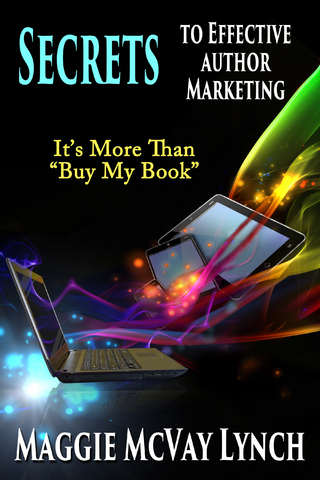 Secrets to Effective Author Marketing: It's More Than &quote;Buy My Book&quote;