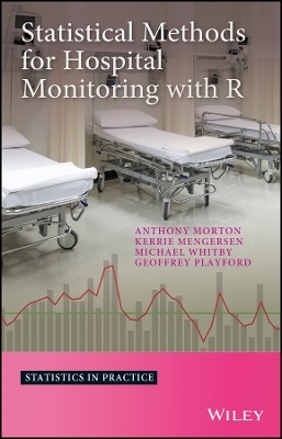 Statistical Methods for Hospital Monitoring with R - Anthony Morton, Kerrie L. Mengersen, Geoffrey Playford, Michael Whitby
