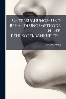 Untersuchungs- Und Behandlungsmethoden Der Kehlkopfkrankheiten - Theodor Heryng