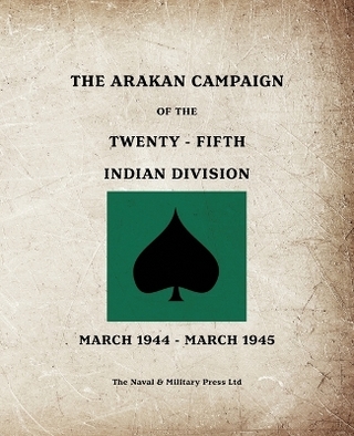 THE ARAKAN CAMPAIGN OF THE TWENTY-FIFTH INDIAN DIVISION March 1944 - March 1945